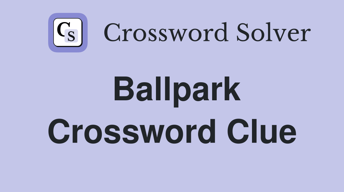 Decoding Ballpark: Stadiums, Estimates & Crossword Clues
